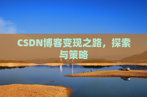 CSDN博客变现之路,探索与策略
